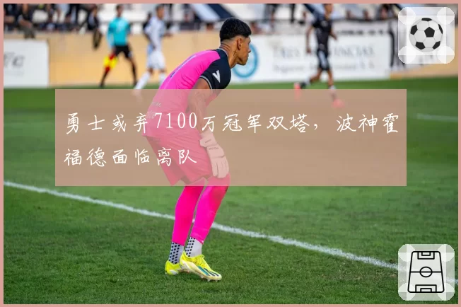 勇士或弃7100万冠军双塔,波神霍福德面临离队