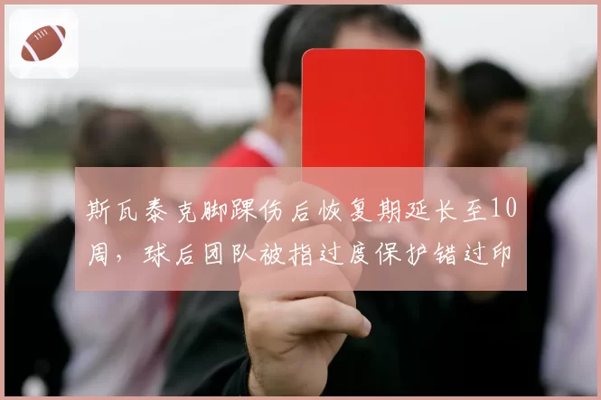 斯瓦泰克脚踝伤后恢复期延长至10周,球后团队被指过度保护错过印第安维尔斯