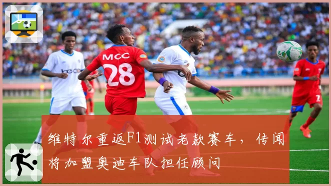 维特尔重返F1测试老款赛车，传闻将加盟奥迪车队担任顾问